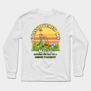 I Discovered my mojo mowing the way to a greener tomorrow positive energy tee shirt Long Sleeve T-Shirt